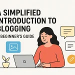 A Simplified Introduction to Blogging – A Beginner’s Guide