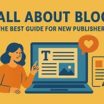 All About Blog – The Best Guide For New Publishers